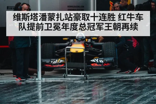 维斯塔潘蒙扎站豪取十连胜 红牛车队提前卫冕年度总冠军王朝再续
